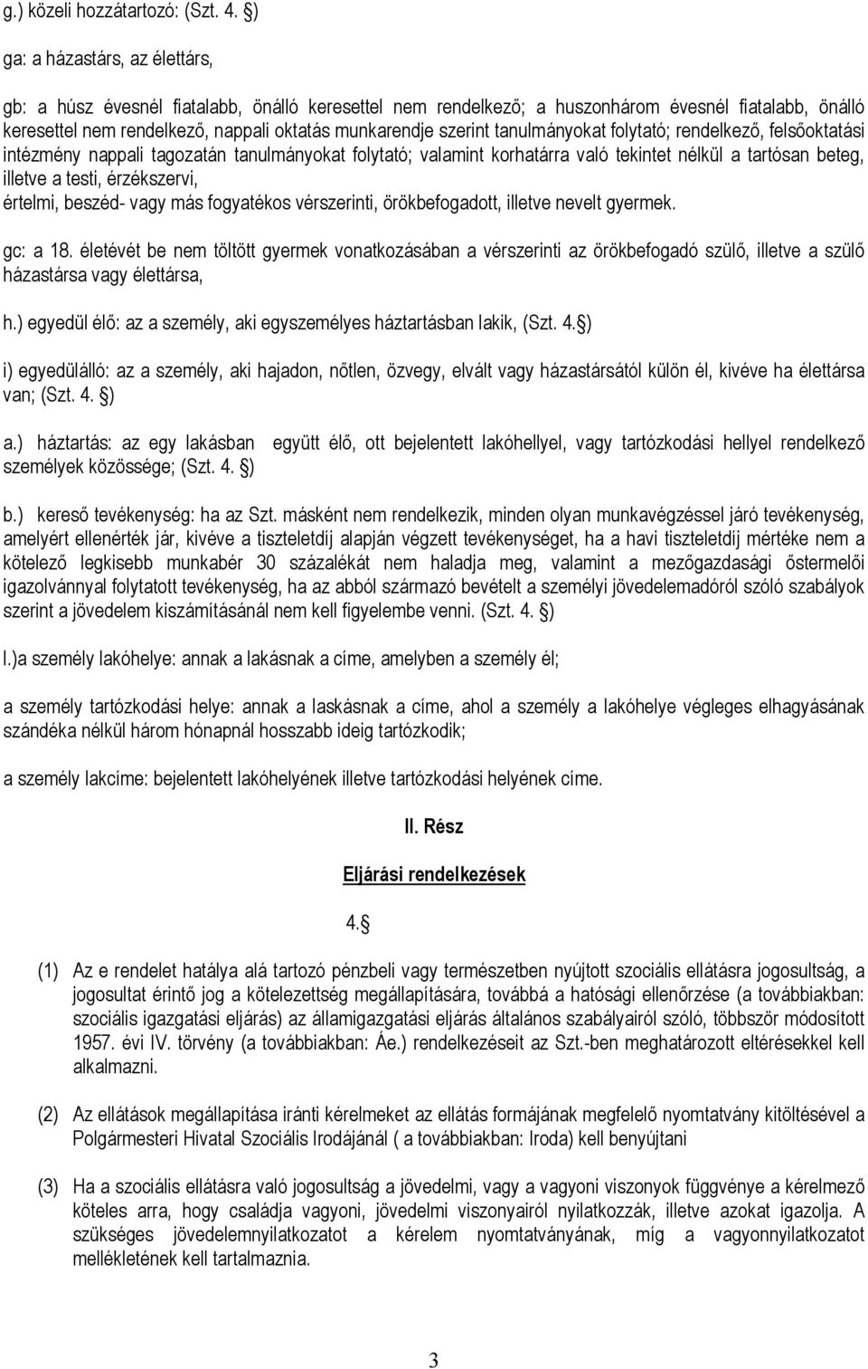 tanulmányokat folytató; rendelkező, felsőoktatási intézmény nappali tagozatán tanulmányokat folytató; valamint korhatárra való tekintet nélkül a tartósan beteg, illetve a testi, érzékszervi, értelmi,