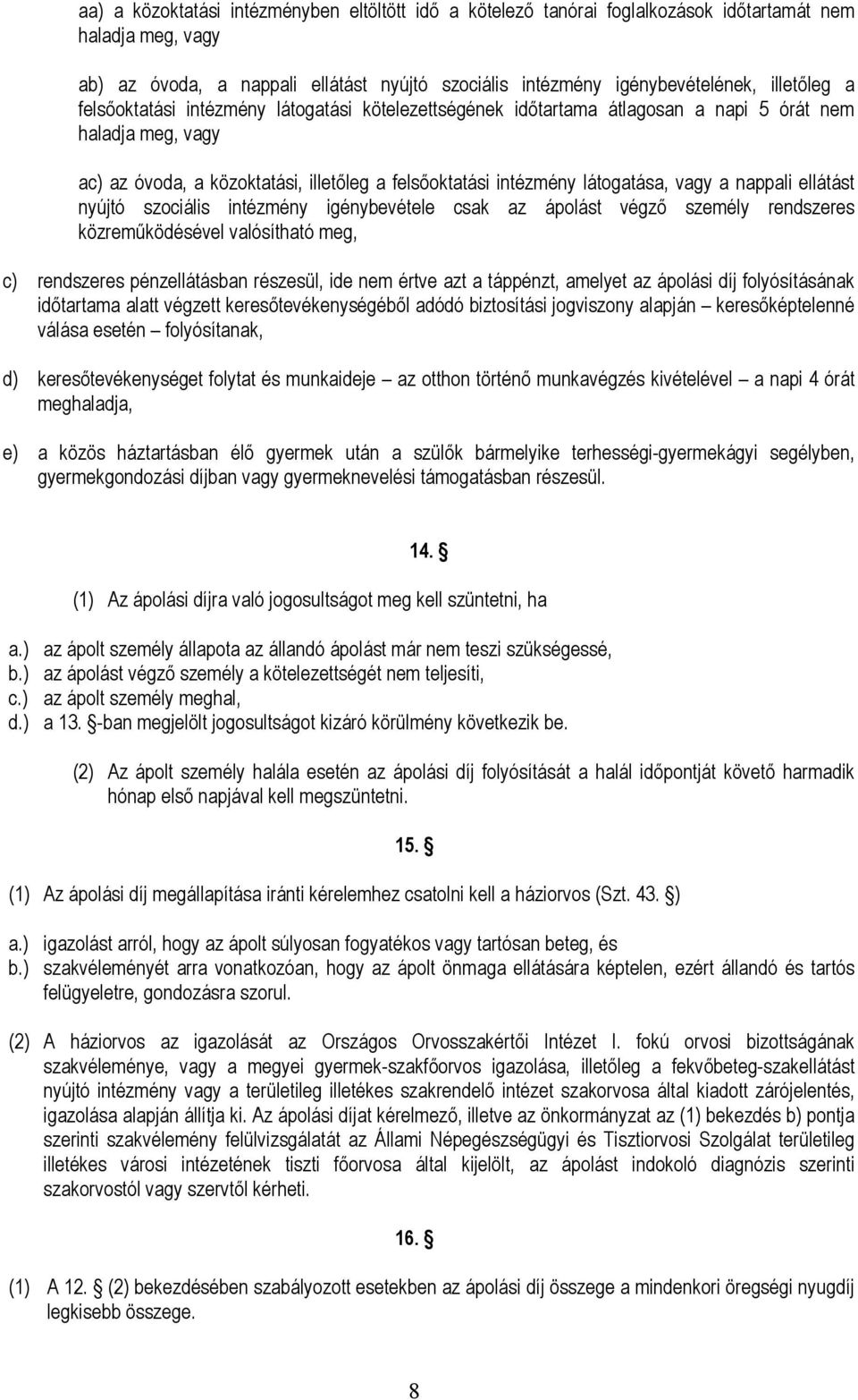 nappali ellátást nyújtó szociális intézmény igénybevétele csak az ápolást végző személy rendszeres közreműködésével valósítható meg, c) rendszeres pénzellátásban részesül, ide nem értve azt a