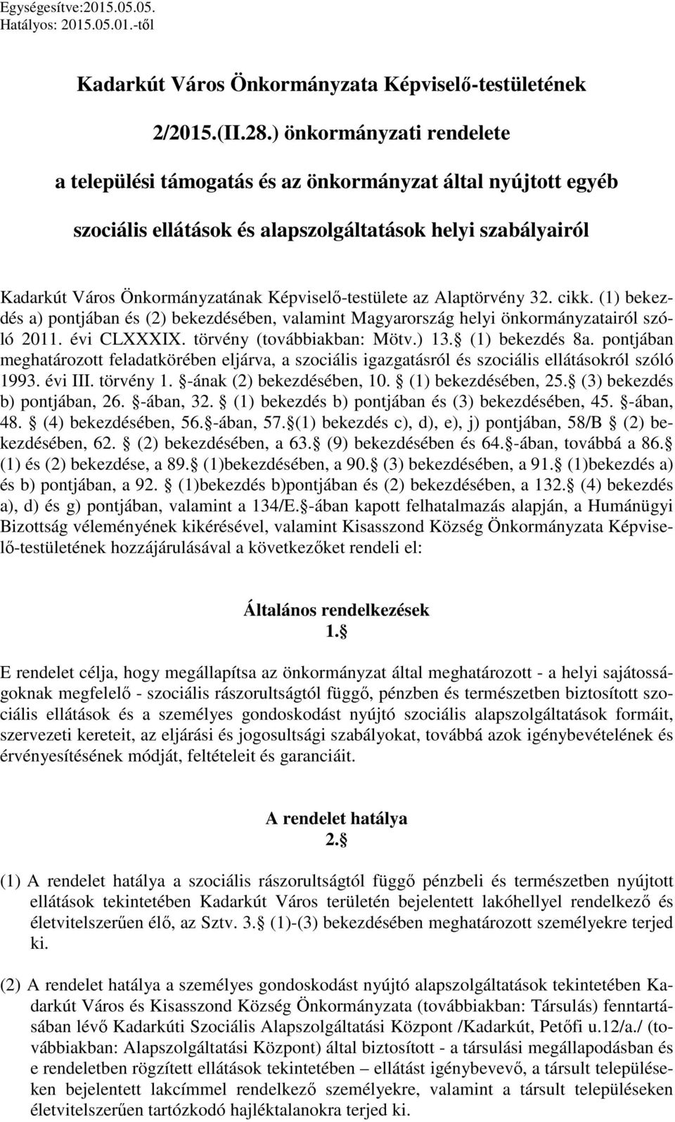 Képviselő-testülete az Alaptörvény 32. cikk. (1) bekezdés a) pontjában és (2) bekezdésében, valamint Magyarország helyi önkormányzatairól szóló 2011. évi CLXXXIX. törvény (továbbiakban: Mötv.) 13.