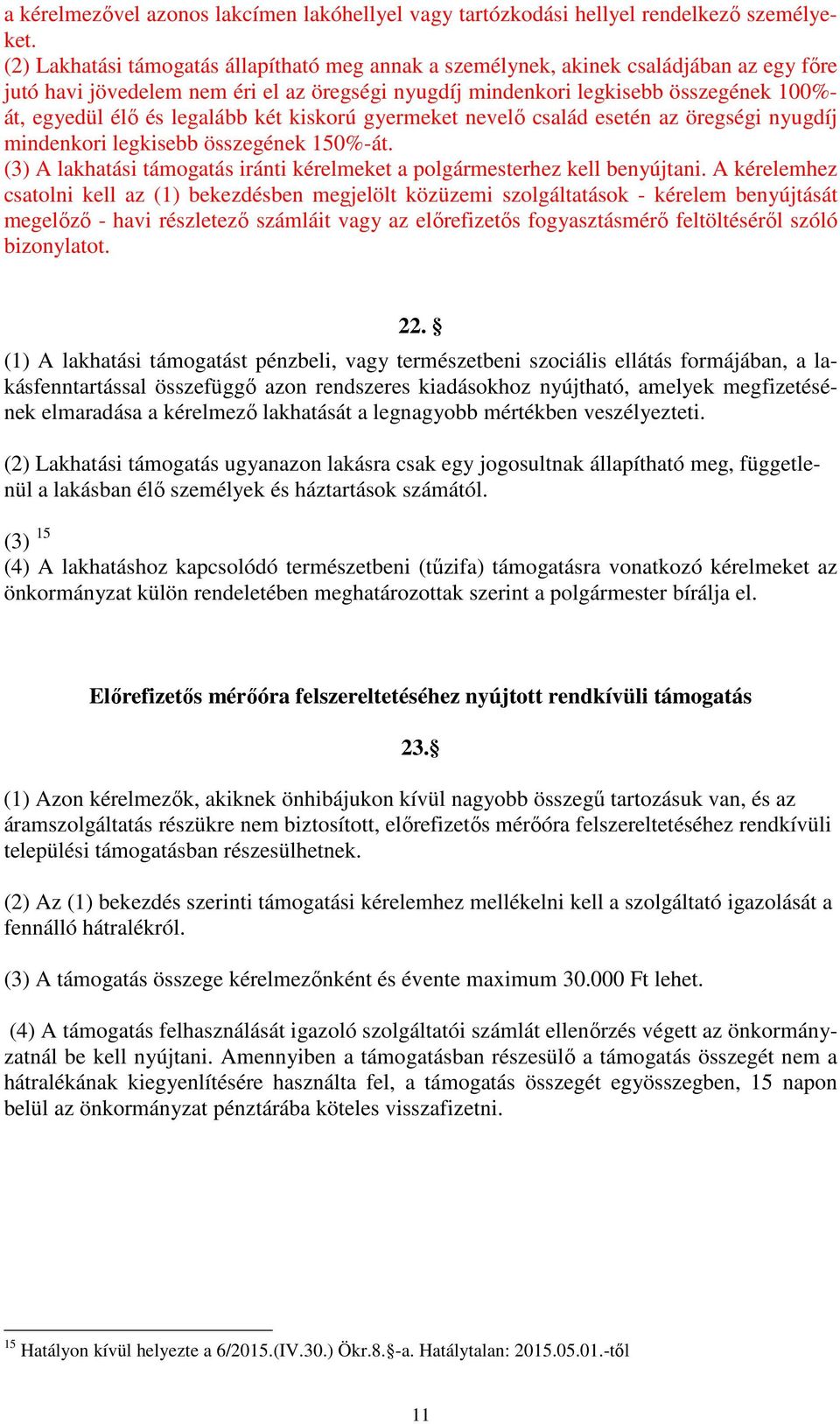 legalább két kiskorú gyermeket nevelő család esetén az öregségi nyugdíj mindenkori legkisebb összegének 150%-át. (3) A lakhatási támogatás iránti kérelmeket a polgármesterhez kell benyújtani.