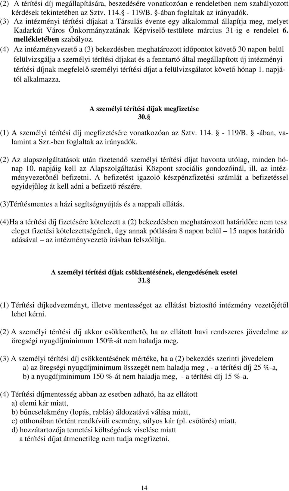 (4) Az intézményvezető a (3) bekezdésben meghatározott időpontot követő 30 napon belül felülvizsgálja a személyi térítési díjakat és a fenntartó által megállapított új intézményi térítési díjnak