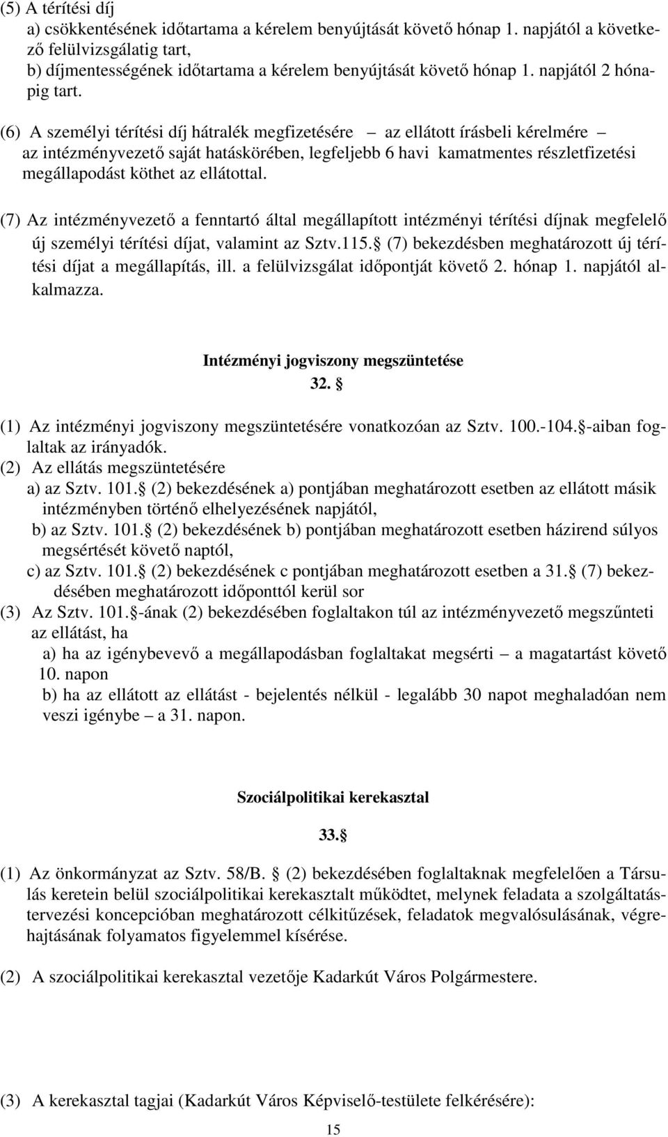 (6) A személyi térítési díj hátralék megfizetésére az ellátott írásbeli kérelmére az intézményvezető saját hatáskörében, legfeljebb 6 havi kamatmentes részletfizetési megállapodást köthet az