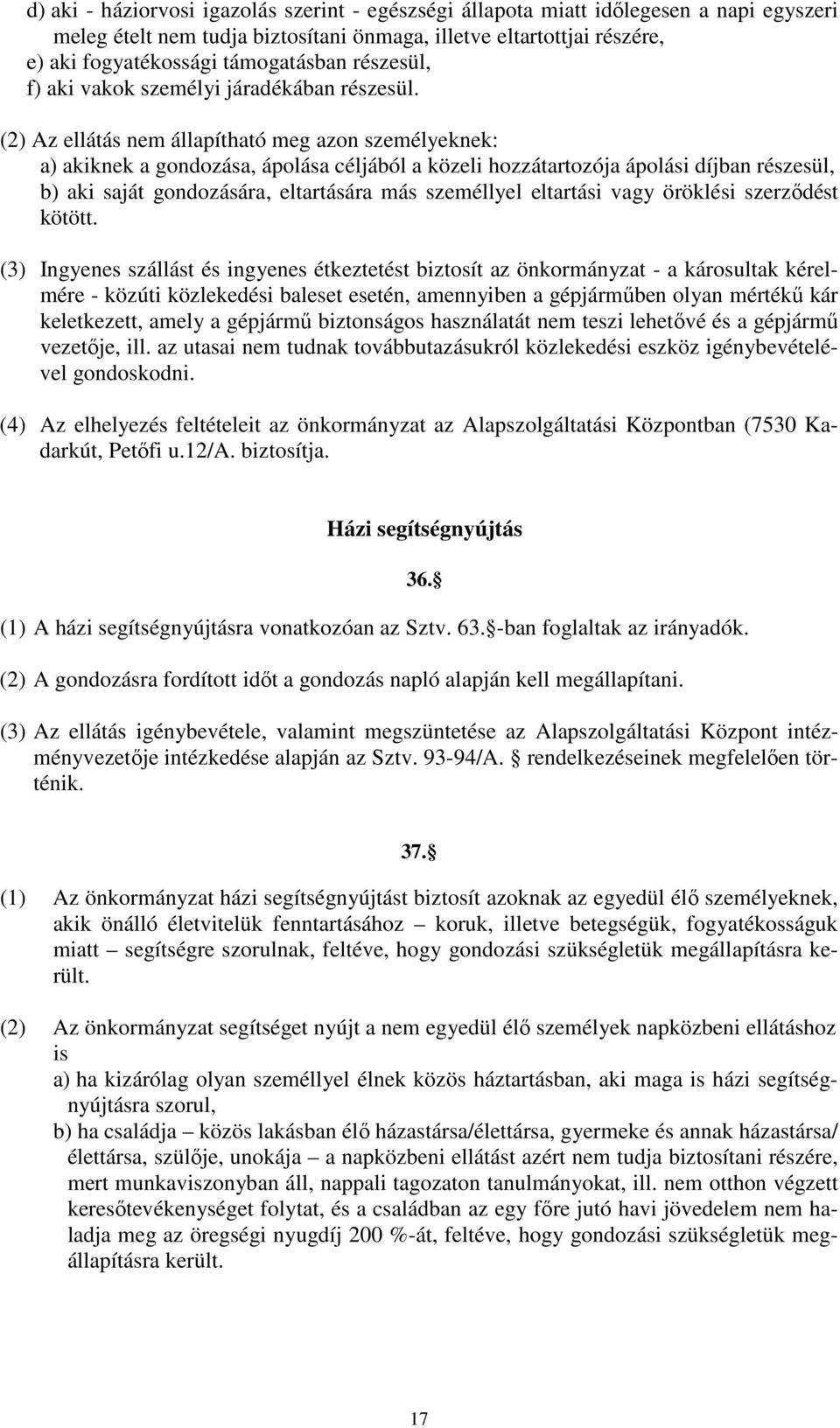 (2) Az ellátás nem állapítható meg azon személyeknek: a) akiknek a gondozása, ápolása céljából a közeli hozzátartozója ápolási díjban részesül, b) aki saját gondozására, eltartására más személlyel