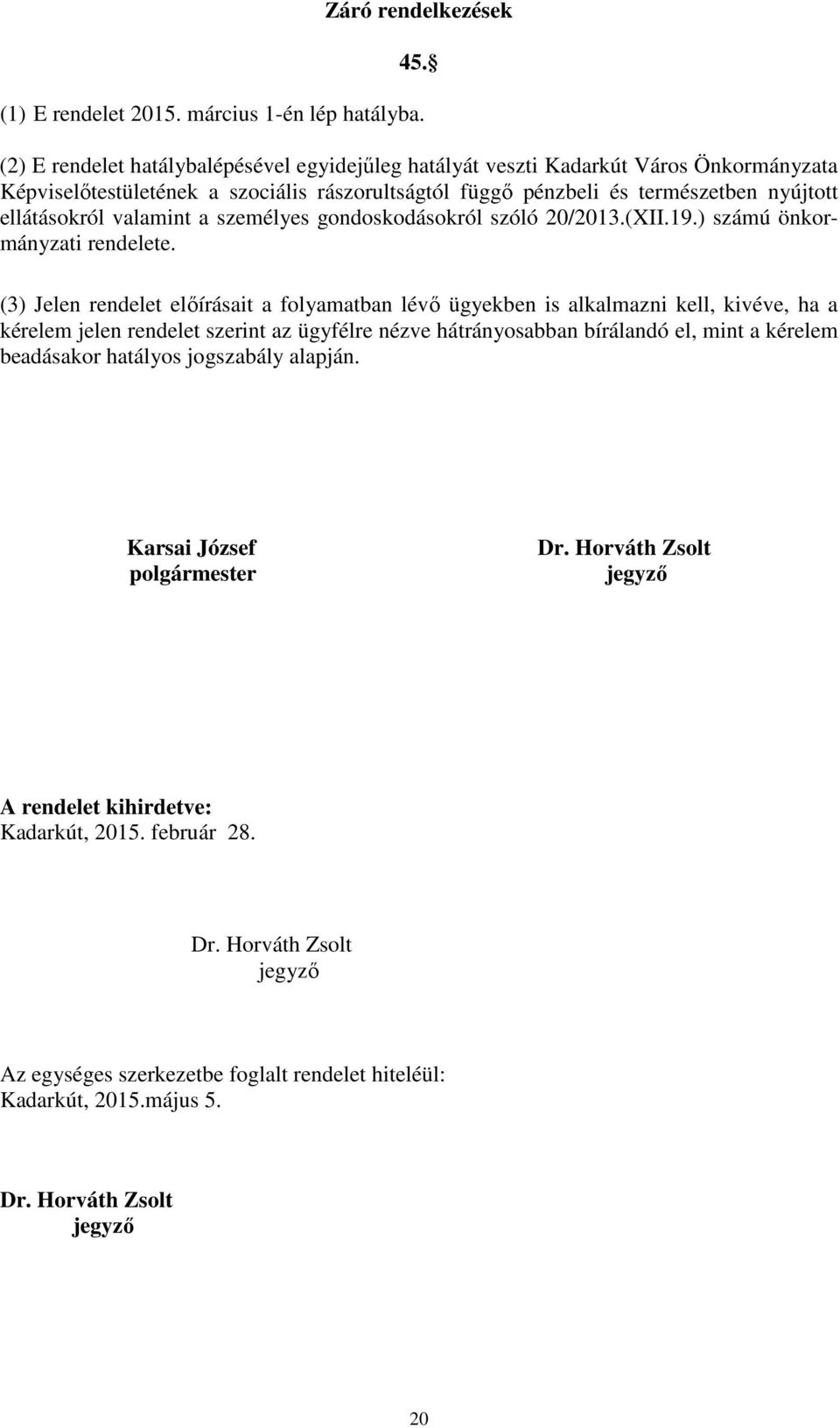 valamint a személyes gondoskodásokról szóló 20/2013.(XII.19.) számú önkormányzati rendelete.