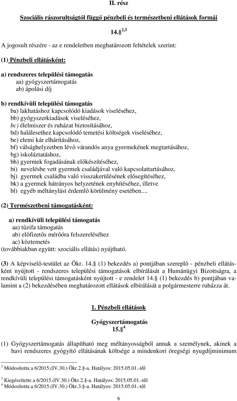 települési támogatás ba) lakhatáshoz kapcsolódó kiadások viseléséhez, bb) gyógyszerkiadások viseléséhez, bc) élelmiszer és ruházat biztosításához, bd) halálesethez kapcsolódó temetési költségek