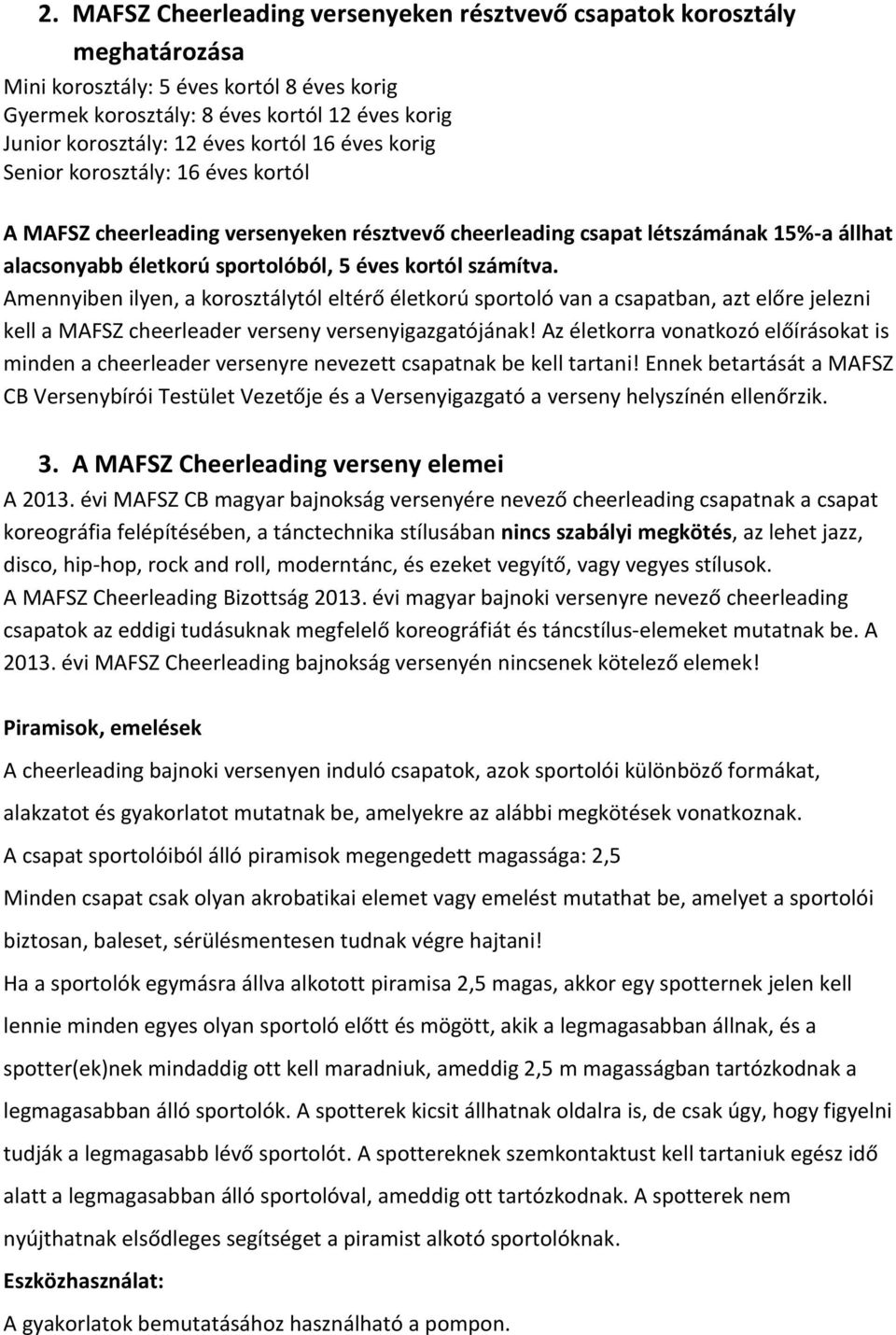 Amennyiben ilyen, a korosztálytól eltérő életkorú sportoló van a csapatban, azt előre jelezni kell a MAFSZ cheerleader verseny versenyigazgatójának!