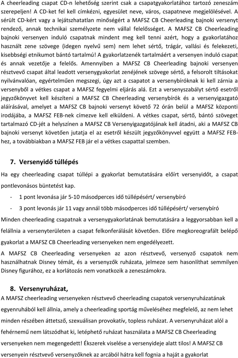 A MAFSZ CB Cheerleading bajnoki versenyen induló csapatnak mindent meg kell tenni azért, hogy a gyakorlatához használt zene szövege (idegen nyelvű sem) nem lehet sértő, trágár, vallási és felekezeti,