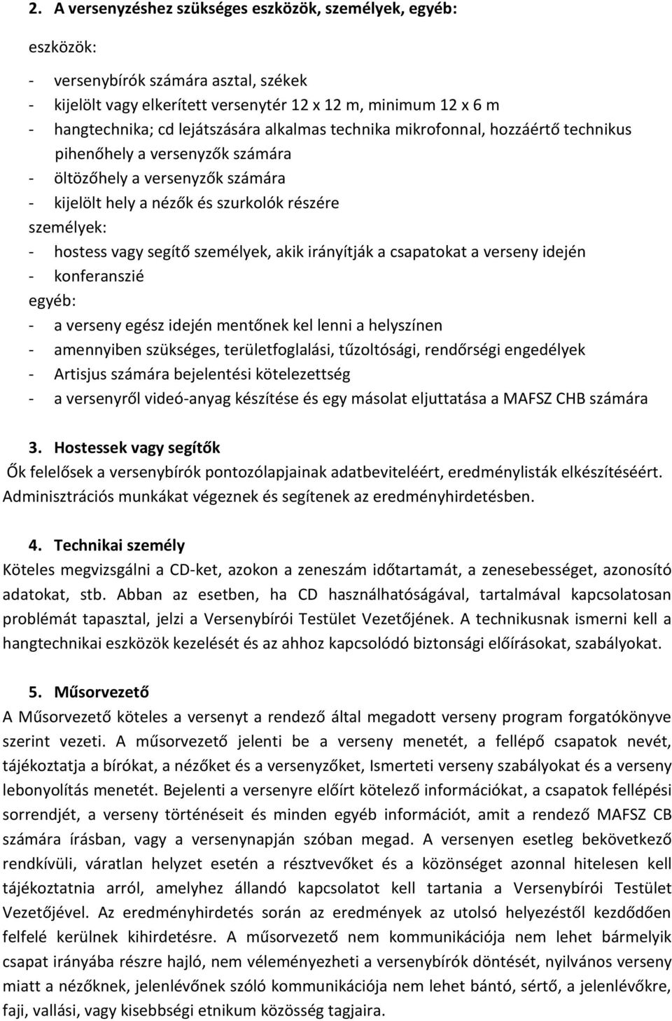 vagy segítő személyek, akik irányítják a csapatokat a verseny idején - konferanszié egyéb: - a verseny egész idején mentőnek kel lenni a helyszínen - amennyiben szükséges, területfoglalási,