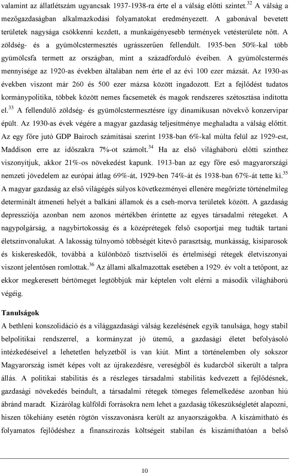 1935-ben 50%-kal több gyümölcsfa termett az országban, mint a századforduló éveiben. A gyümölcstermés mennyisége az 1920-as években általában nem érte el az évi 100 ezer mázsát.