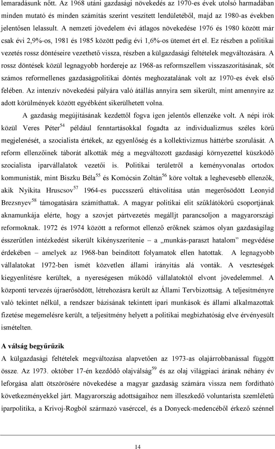 Ez részben a politikai vezetés rossz döntéseire vezethető vissza, részben a külgazdasági feltételek megváltozására.