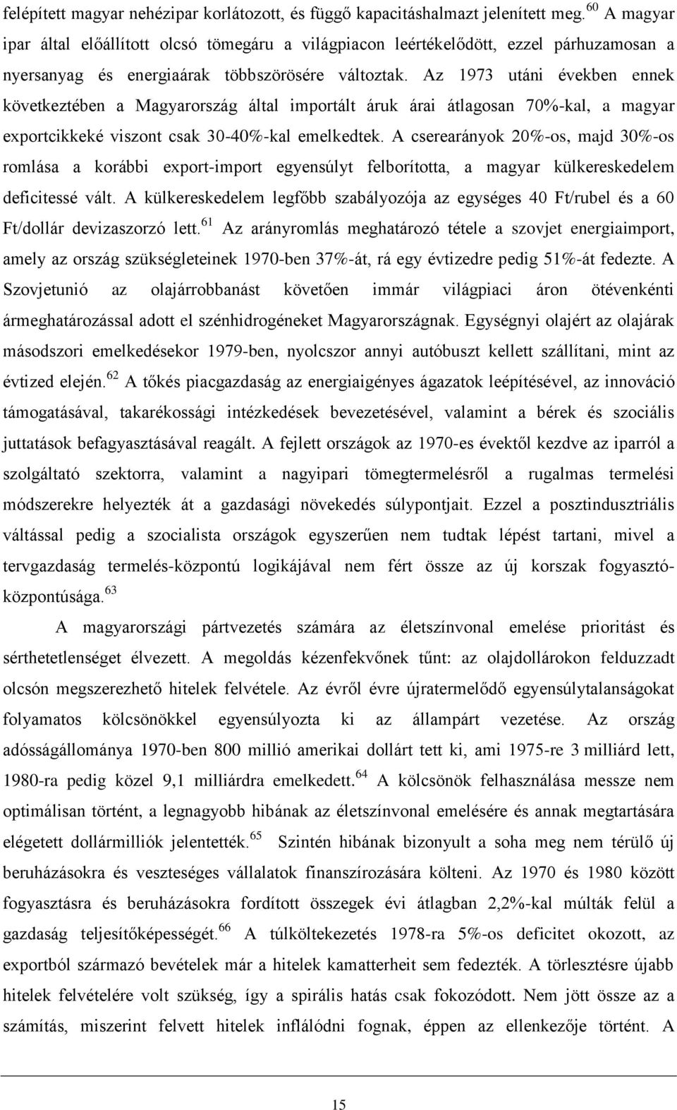 Az 1973 utáni években ennek következtében a Magyarország által importált áruk árai átlagosan 70%-kal, a magyar exportcikkeké viszont csak 30-40%-kal emelkedtek.