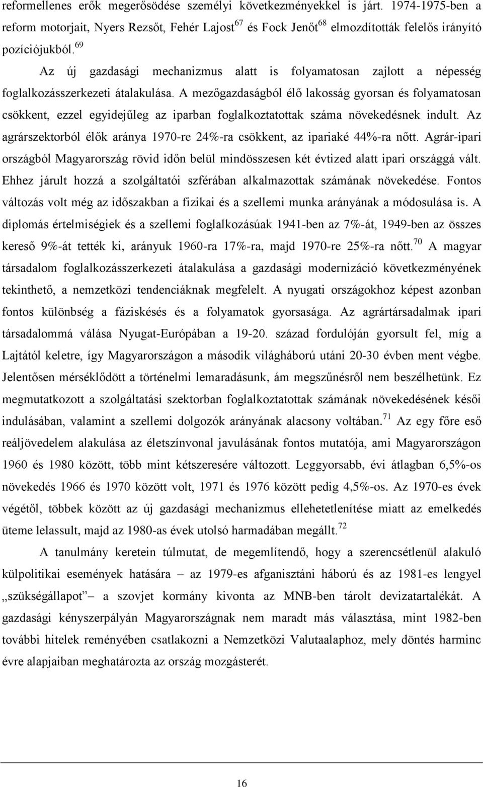 A mezőgazdaságból élő lakosság gyorsan és folyamatosan csökkent, ezzel egyidejűleg az iparban foglalkoztatottak száma növekedésnek indult.