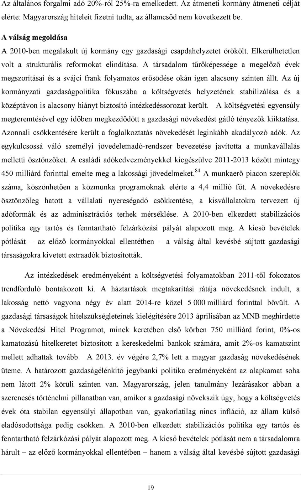 A társadalom tűrőképessége a megelőző évek megszorításai és a svájci frank folyamatos erősödése okán igen alacsony szinten állt.