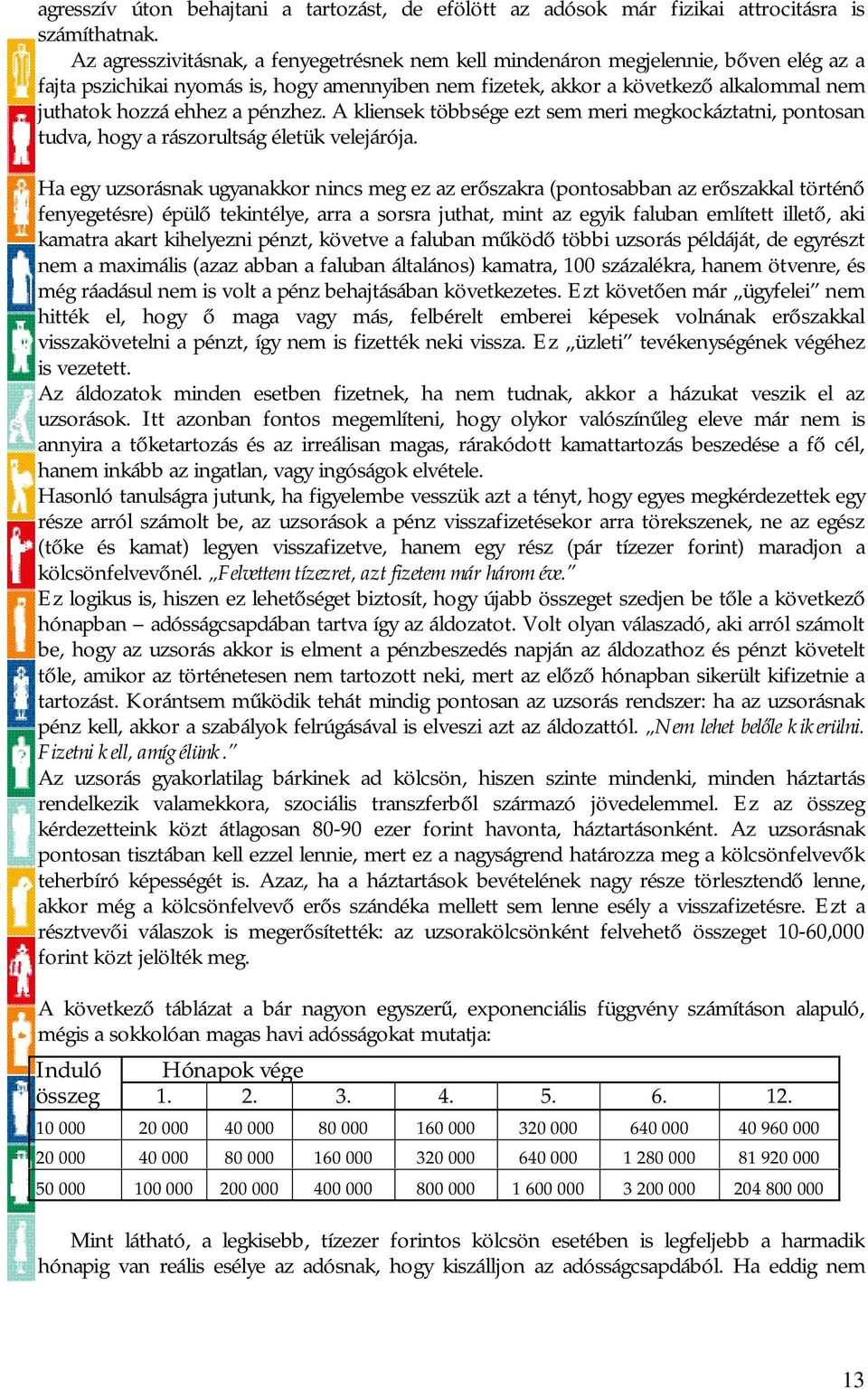 pénzhez. A kliensek többsége ezt sem meri megkockáztatni, pontosan tudva, hogy a rászorultság életük velejárója.