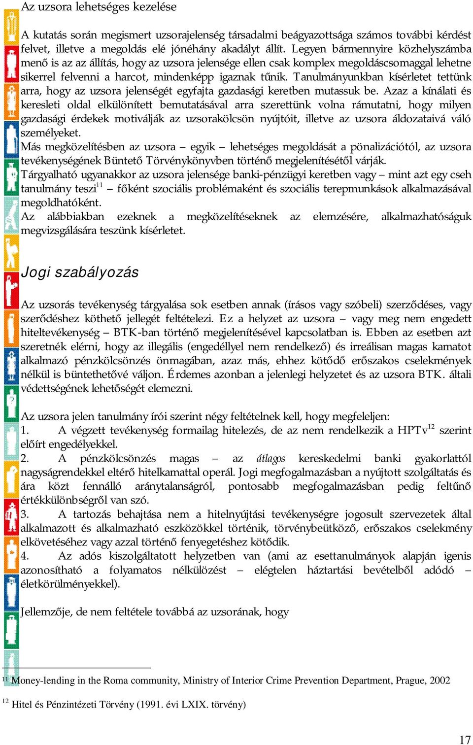 Tanulmányunkban kísérletet tettünk arra, hogy az uzsora jelenségét egyfajta gazdasági keretben mutassuk be.