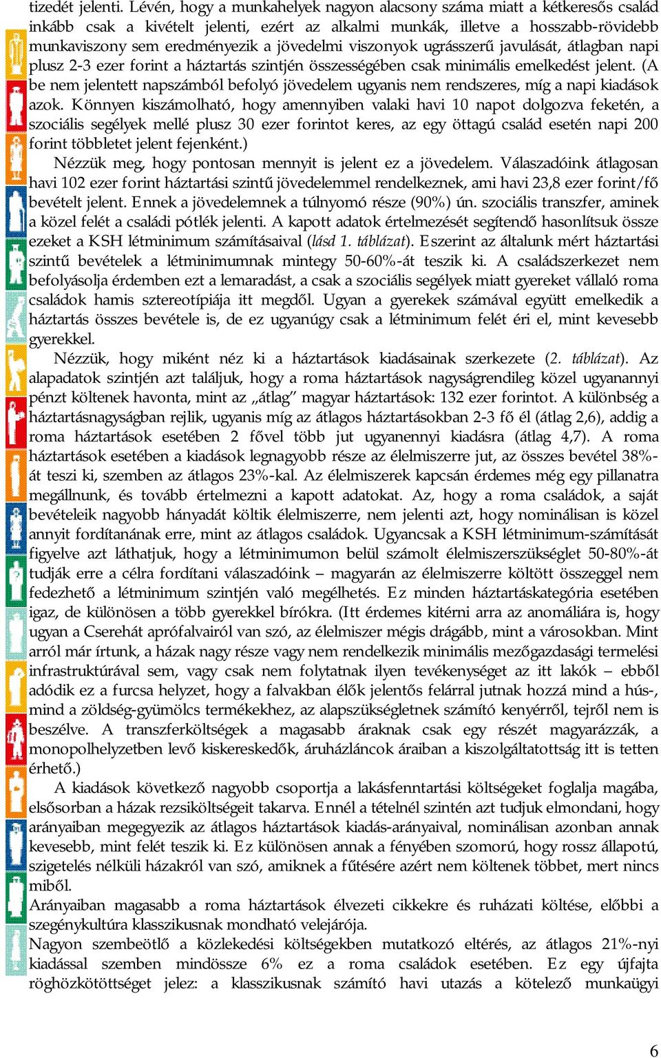 jövedelmi viszonyok ugrásszerű javulását, átlagban napi plusz 2-3 ezer forint a háztartás szintjén összességében csak minimális emelkedést jelent.