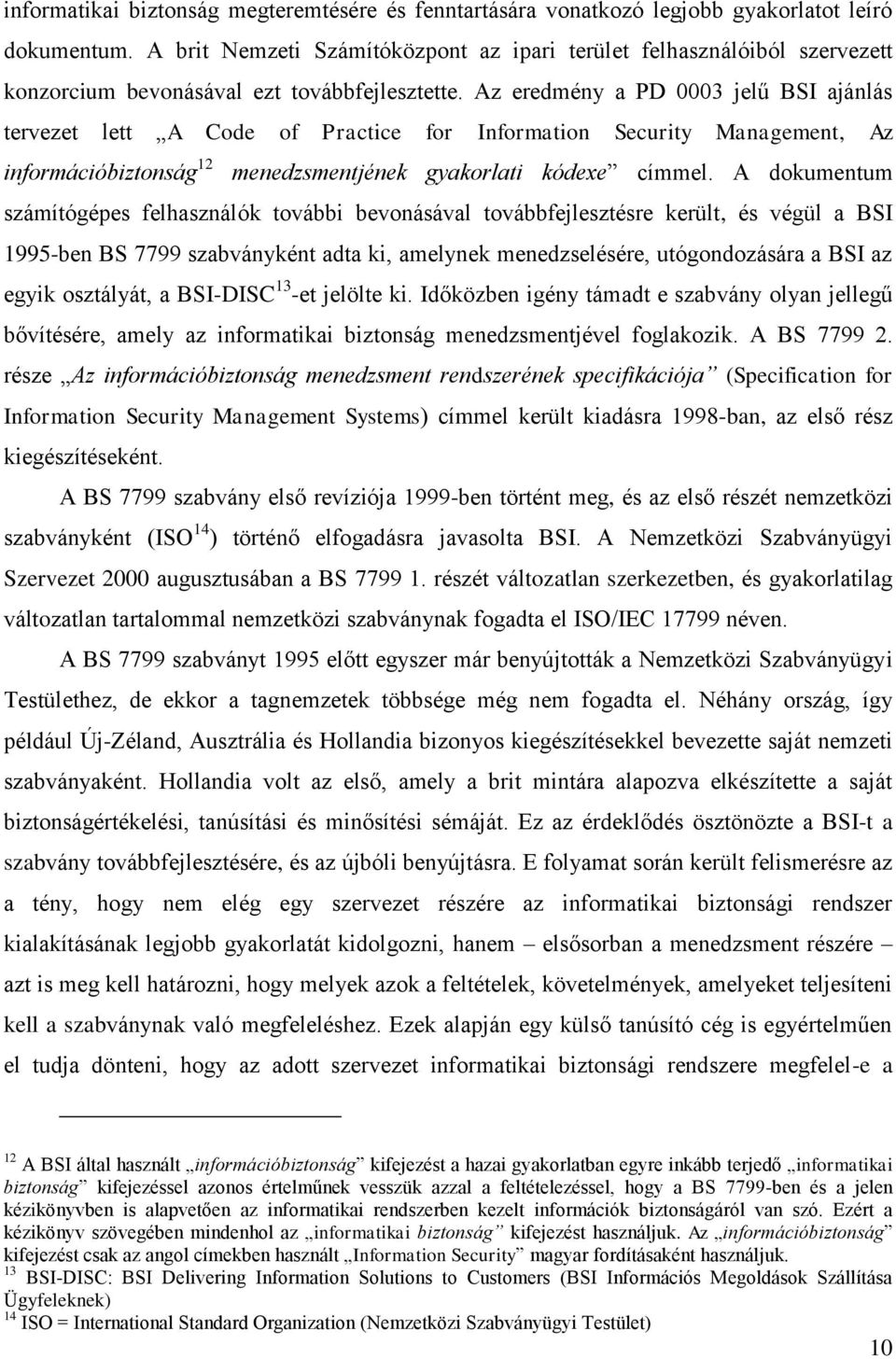 Az eredmény a PD 0003 jelű BSI ajánlás tervezet lett A Code of Practice for Information Security Management, Az információbiztonság 12 menedzsmentjének gyakorlati kódexe címmel.