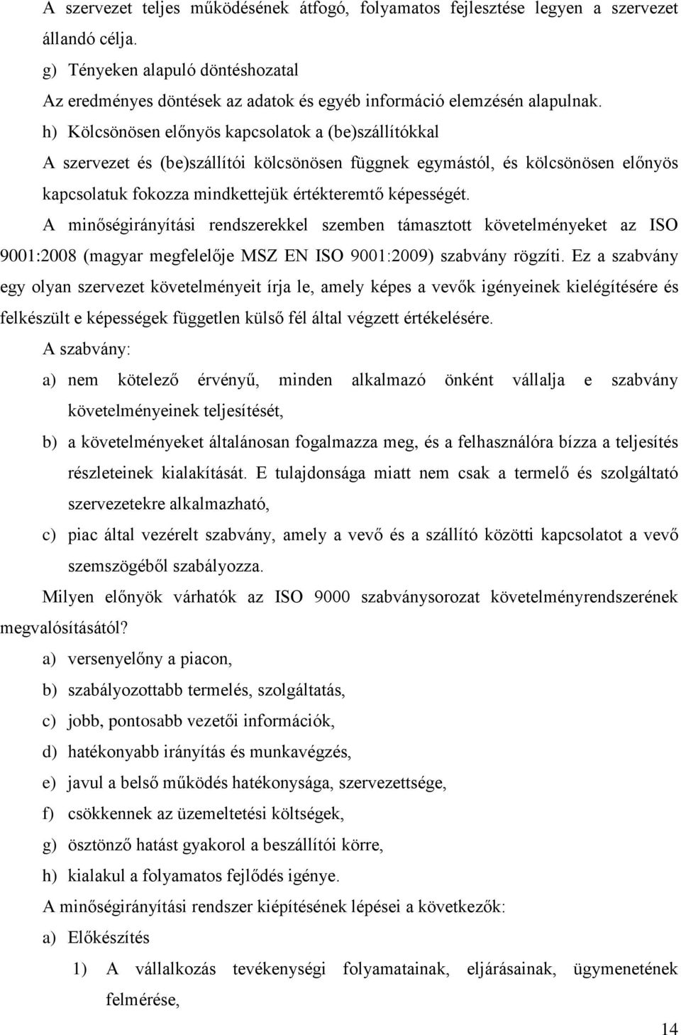 h) Kölcsönösen előnyös kapcsolatok a (be)szállítókkal A szervezet és (be)szállítói kölcsönösen függnek egymástól, és kölcsönösen előnyös kapcsolatuk fokozza mindkettejük értékteremtő képességét.