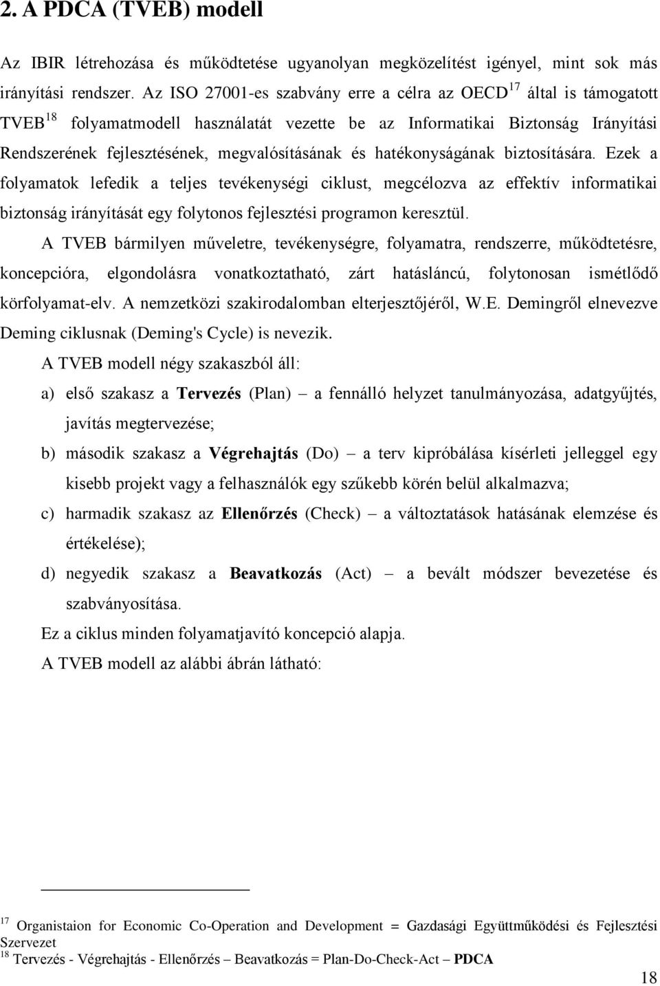 és hatékonyságának biztosítására. Ezek a folyamatok lefedik a teljes tevékenységi ciklust, megcélozva az effektív informatikai biztonság irányítását egy folytonos fejlesztési programon keresztül.