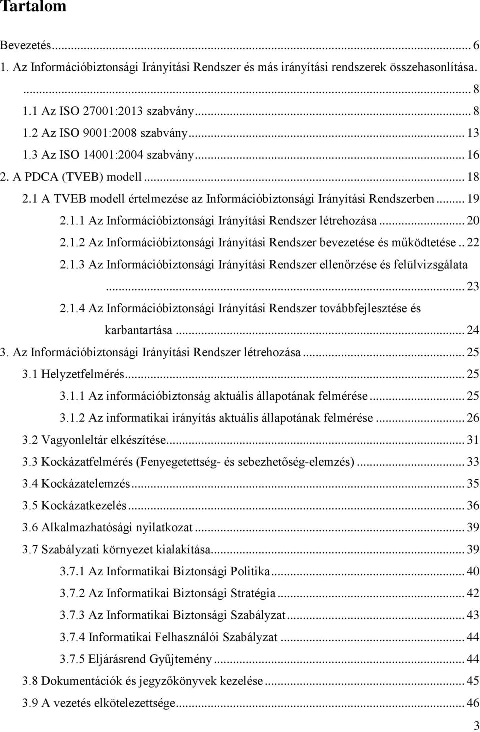 .. 20 2.1.2 Az Információbiztonsági Irányítási Rendszer bevezetése és működtetése.. 22 2.1.3 Az Információbiztonsági Irányítási Rendszer ellenőrzése és felülvizsgálata... 23 2.1.4 Az Információbiztonsági Irányítási Rendszer továbbfejlesztése és karbantartása.