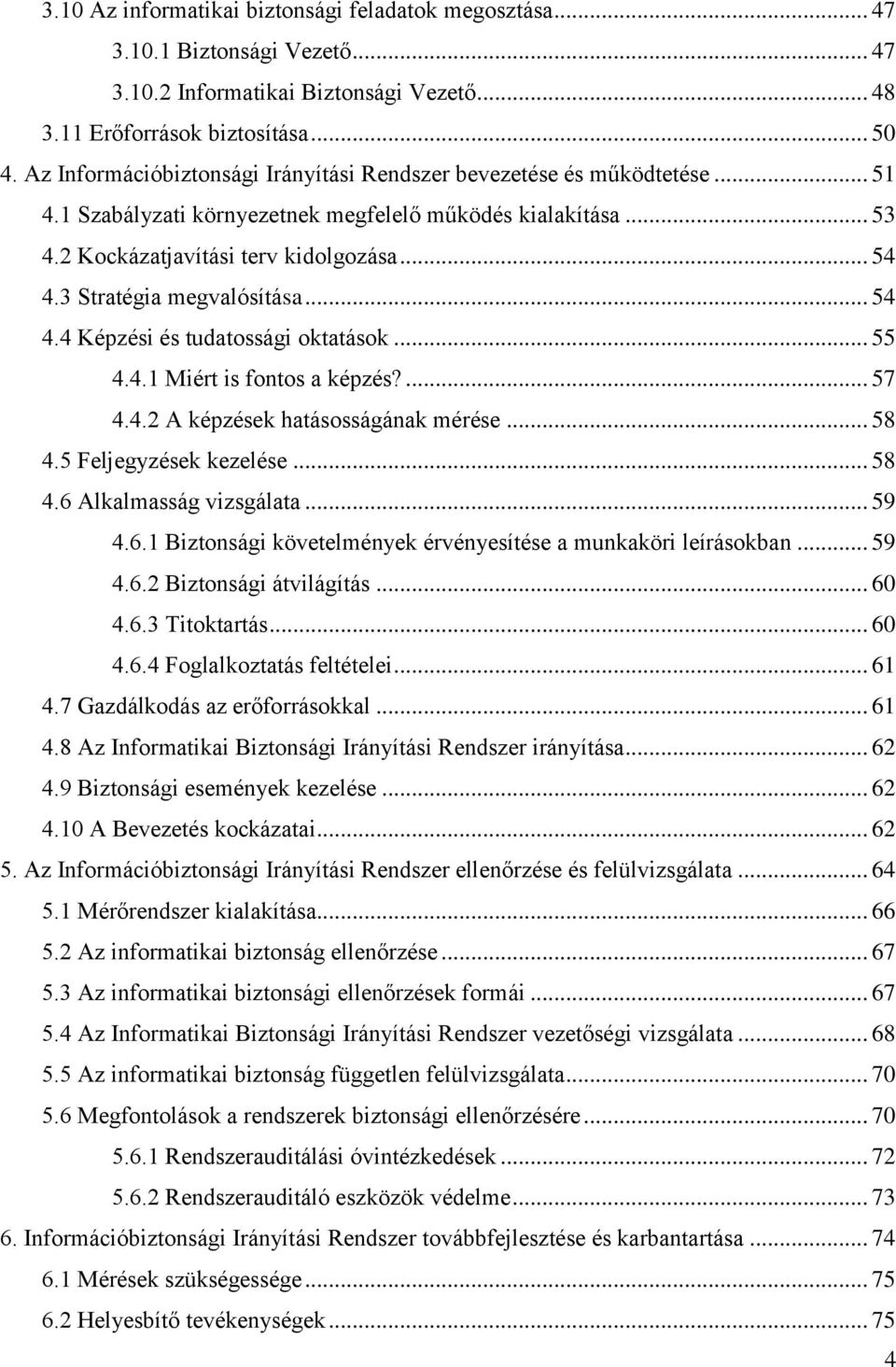 3 Stratégia megvalósítása... 54 4.4 Képzési és tudatossági oktatások... 55 4.4.1 Miért is fontos a képzés?... 57 4.4.2 A képzések hatásosságának mérése... 58 4.5 Feljegyzések kezelése... 58 4.6 Alkalmasság vizsgálata.