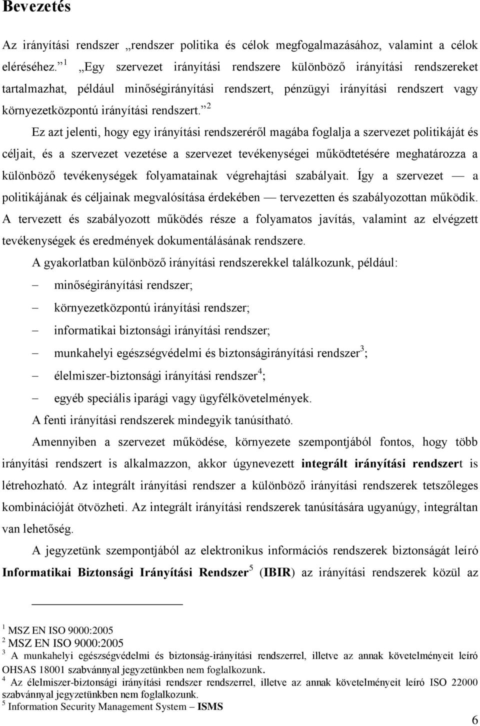 2 Ez azt jelenti, hogy egy irányítási rendszeréről magába foglalja a szervezet politikáját és céljait, és a szervezet vezetése a szervezet tevékenységei működtetésére meghatározza a különböző