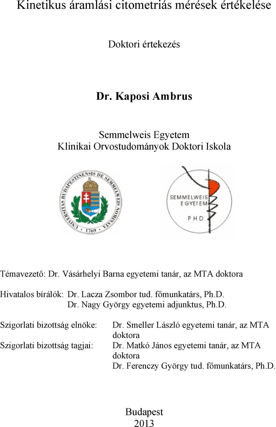 Vásárhelyi Barna egyetemi tanár, az MTA doktora Hivatalos bírálók: Dr. Lacza Zsombor tud. főmunkatárs, Ph.D. Dr. Nagy György egyetemi adjunktus, Ph.