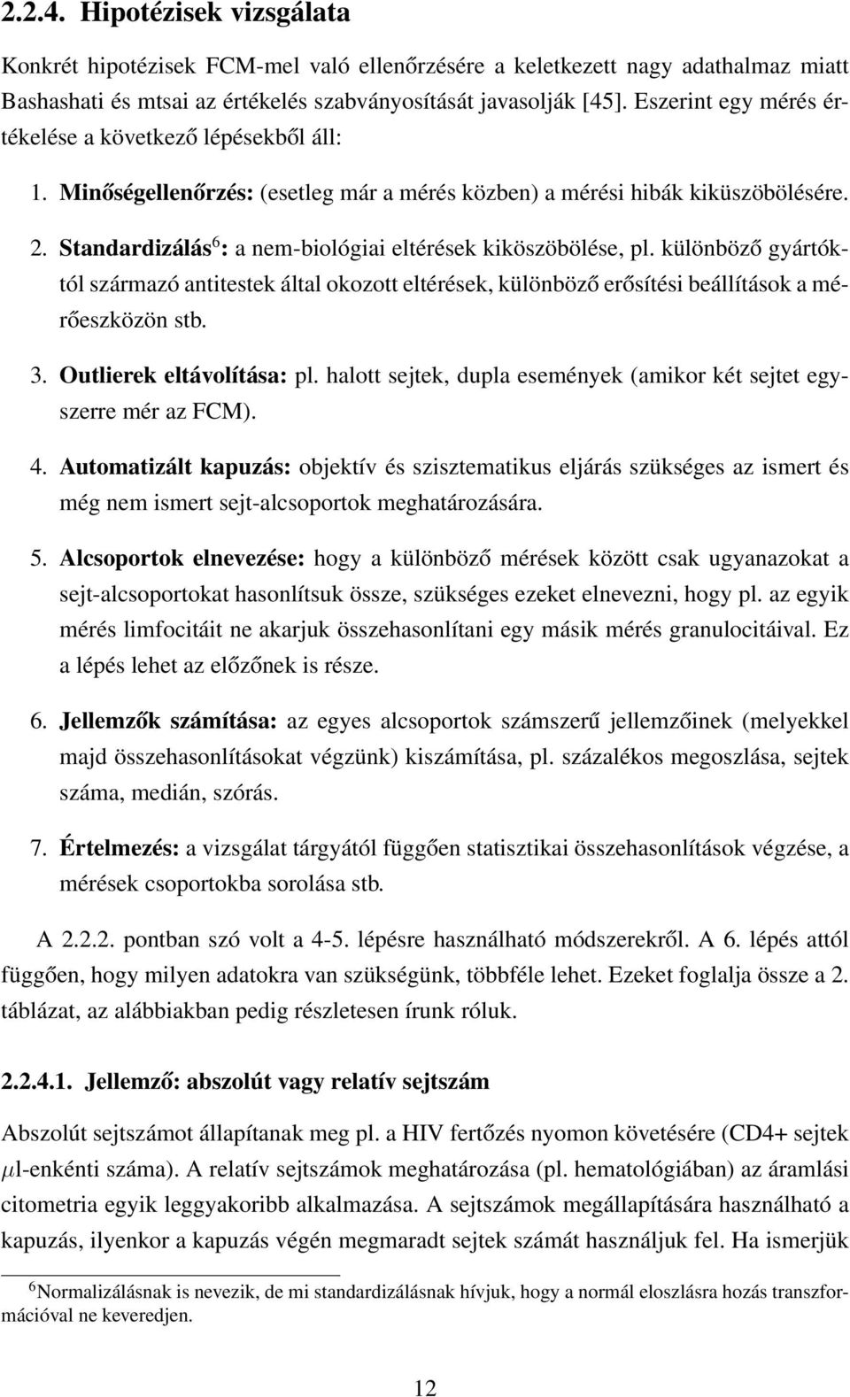 Standardizálás 6 : a nem-biológiai eltérések kiköszöbölése, pl. különböző gyártóktól származó antitestek által okozott eltérések, különböző erősítési beállítások a mérőeszközön stb. 3.