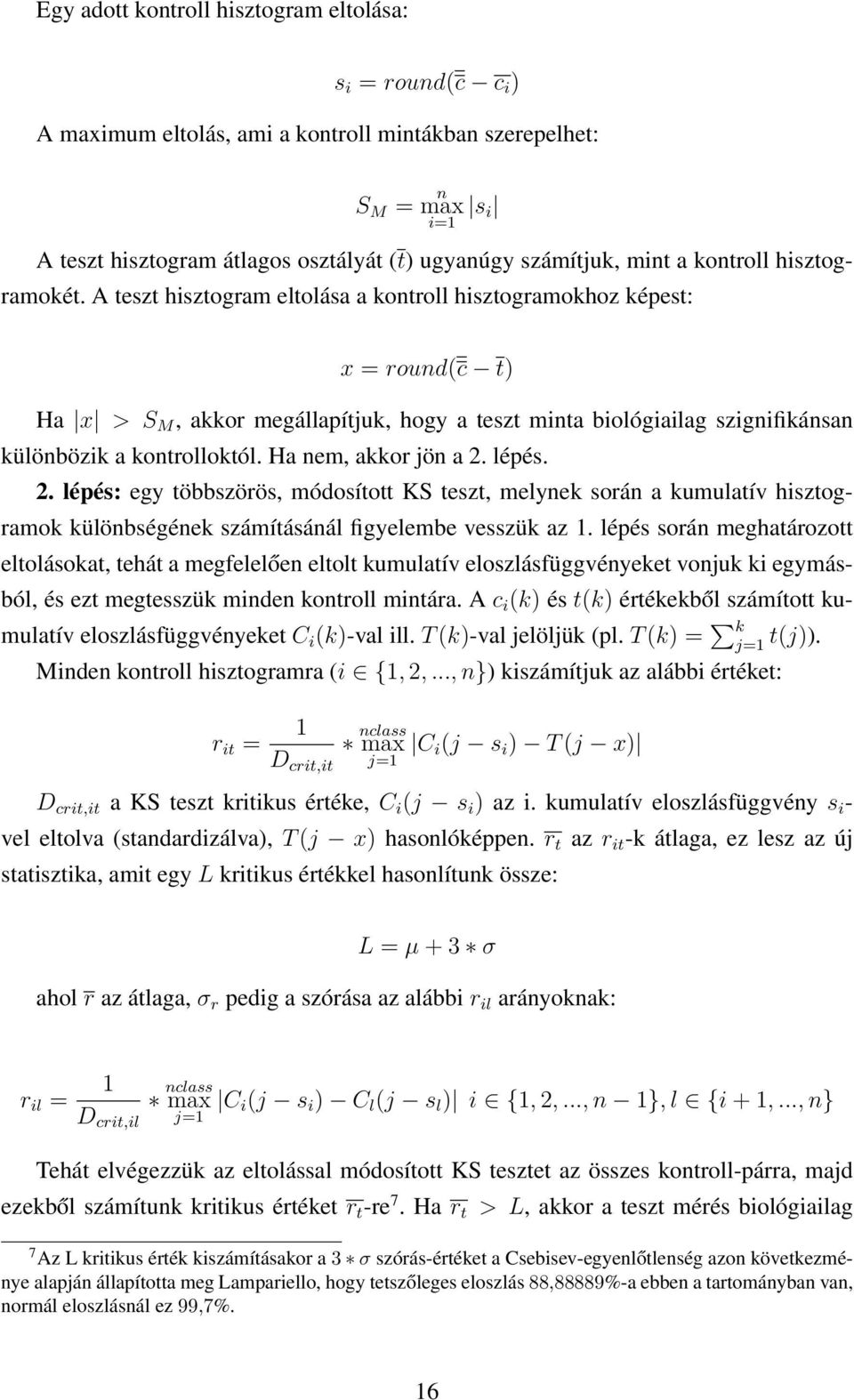 A teszt hisztogram eltolása a kontroll hisztogramokhoz képest: x = round(c t) Ha x > S M, akkor megállapítjuk, hogy a teszt minta biológiailag szignifikánsan különbözik a kontrolloktól.