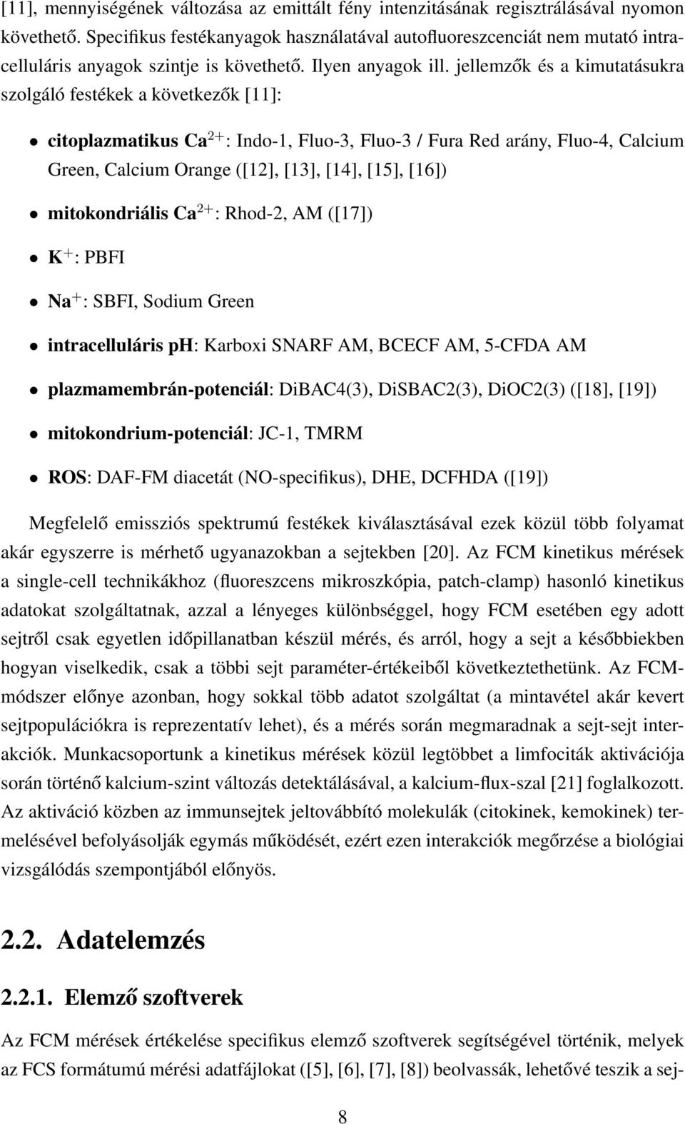 jellemzők és a kimutatásukra szolgáló festékek a következők [11]: citoplazmatikus Ca 2+ : Indo-1, Fluo-3, Fluo-3 / Fura Red arány, Fluo-4, Calcium Green, Calcium Orange ([12], [13], [14], [15], [16])