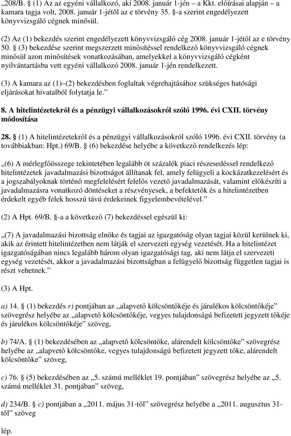 (3) bekezdése szerint megszerzett minősítéssel rendelkező könyvvizsgáló cégnek minősül azon minősítések vonatkozásában, amelyekkel a könyvvizsgáló cégként nyilvántartásba vett egyéni vállalkozó 2008.