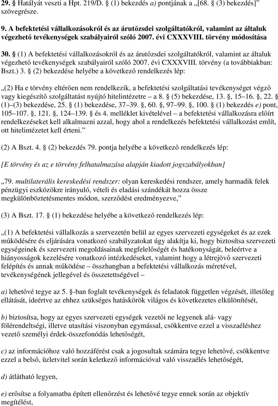 (1) A befektetési vállalkozásokról és az árutőzsdei szolgáltatókról, valamint az általuk végezhető tevékenységek szabályairól szóló 2007. évi CXXXVIII. törvény (a továbbiakban: Bszt.) 3.