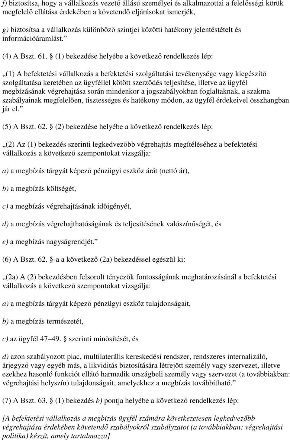 (1) bekezdése helyébe a következő rendelkezés lép: (1) A befektetési vállalkozás a befektetési szolgáltatási tevékenysége vagy kiegészítő szolgáltatása keretében az ügyféllel kötött szerződés