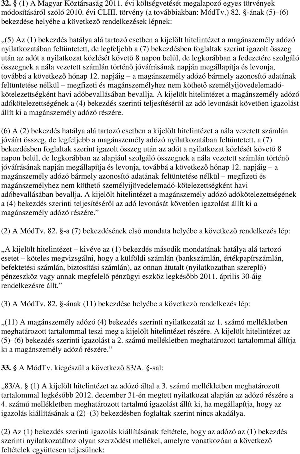 legfeljebb a (7) bekezdésben foglaltak szerint igazolt összeg után az adót a nyilatkozat közlését követő 8 napon belül, de legkorábban a fedezetére szolgáló összegnek a nála vezetett számlán történő