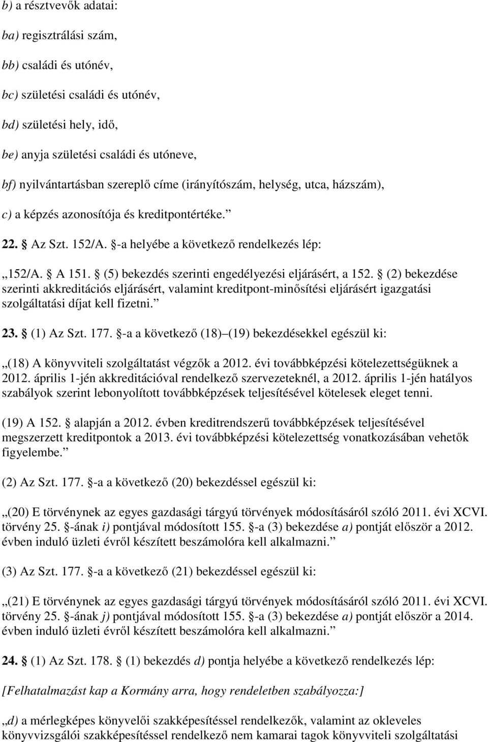 (5) bekezdés szerinti engedélyezési eljárásért, a 152. (2) bekezdése szerinti akkreditációs eljárásért, valamint kreditpont-minősítési eljárásért igazgatási szolgáltatási díjat kell fizetni. 23.