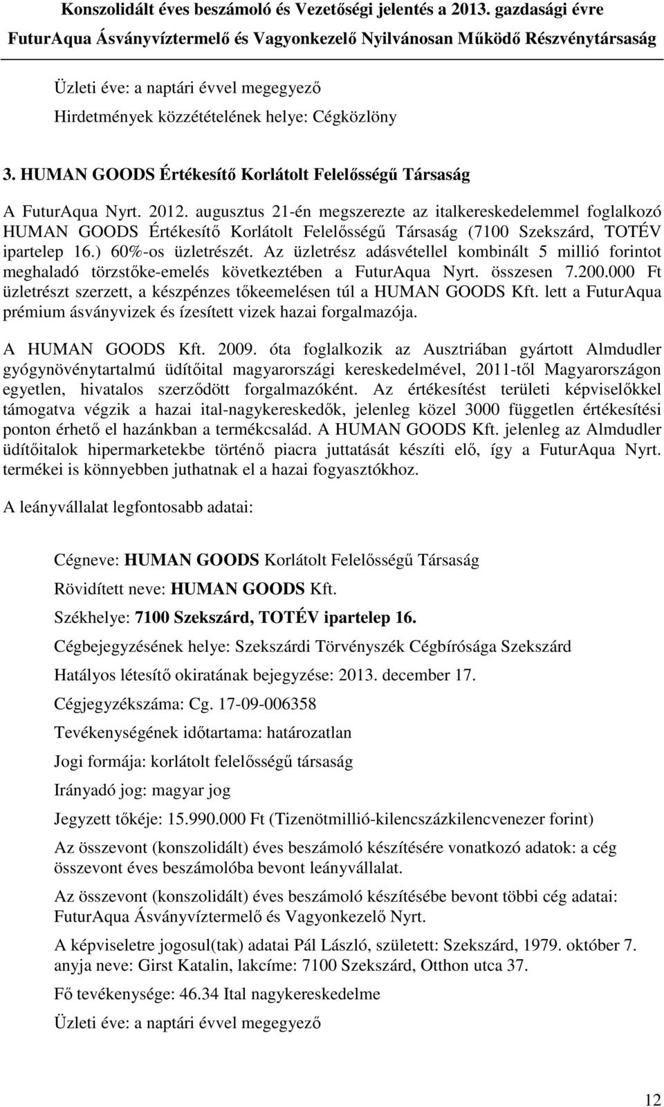 Az üzletrész adásvétellel kombinált 5 millió forintot meghaladó törzstőke-emelés következtében a FuturAqua Nyrt. összesen 7.200.