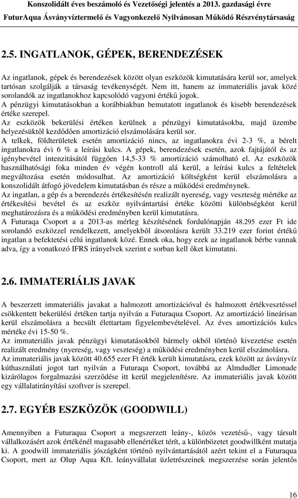 A pénzügyi kimutatásokban a korábbiakban bemutatott ingatlanok és kisebb berendezések értéke szerepel.