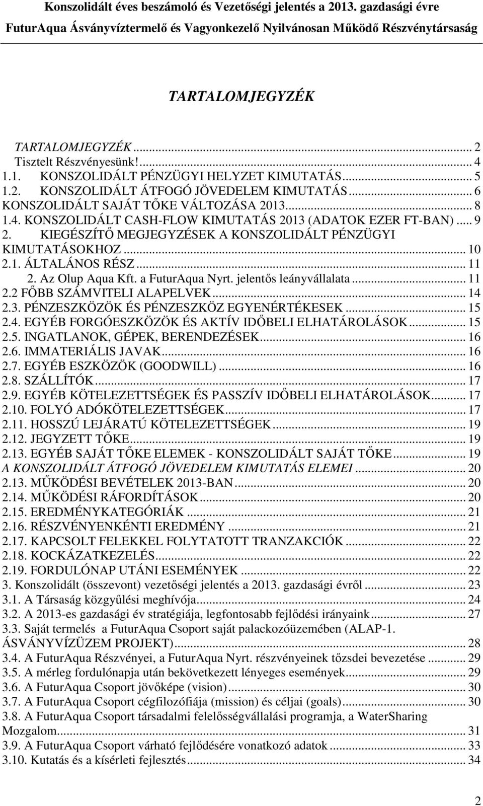 .. 11 2. Az Olup Aqua Kft. a FuturAqua Nyrt. jelentős leányvállalata... 11 2.2 FŐBB SZÁMVITELI ALAPELVEK... 14 2.3. PÉNZESZKÖZÖK ÉS PÉNZESZKÖZ EGYENÉRTÉKESEK... 15 2.4. EGYÉB FORGÓESZKÖZÖK ÉS AKTÍV IDŐBELI ELHATÁROLÁSOK.