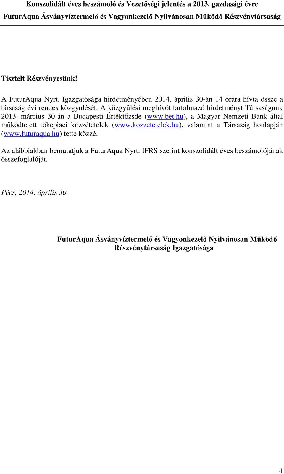 hu), a Magyar Nemzeti Bank által működtetett tőkepiaci közzétételek (www.kozzetetelek.hu), valamint a Társaság honlapján (www.futuraqua.hu) tette közzé.