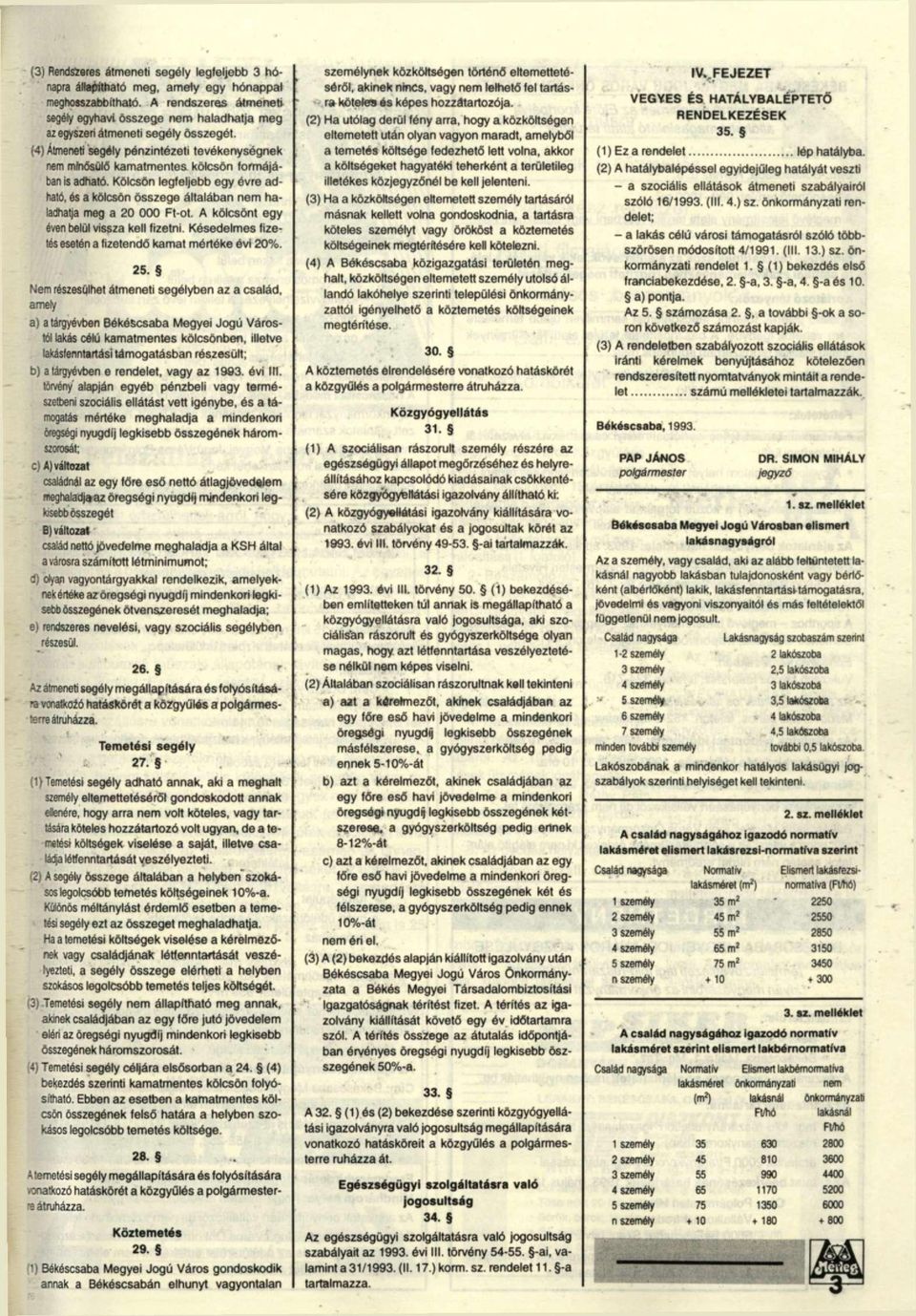 (4) Átmeneti segély pénzintézeti tevékenységnek nem minősülő kamatmentes kölcsön formájában is adható.