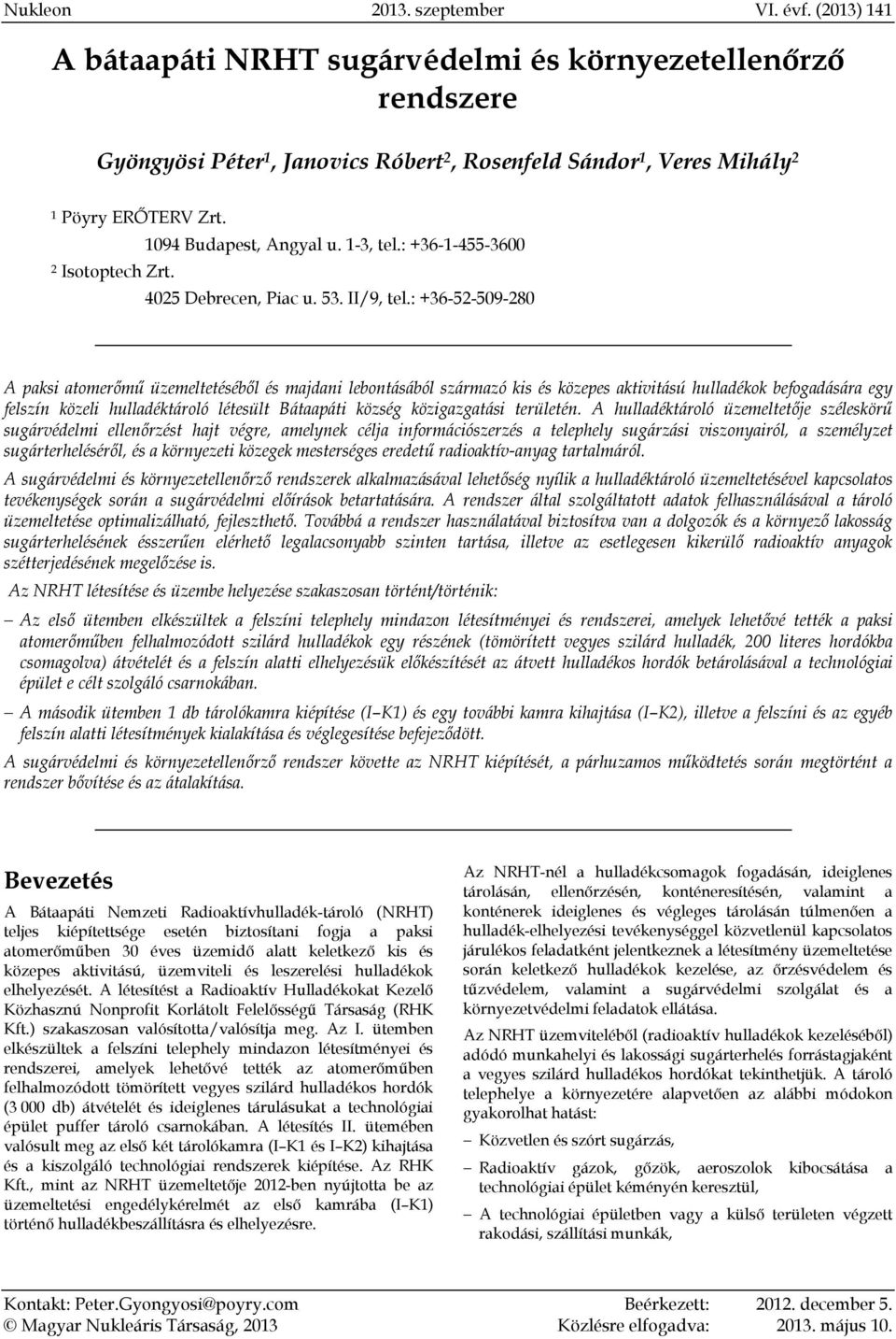 : +36-52-509-280 A paksi atomerőmű üzemeltetéséből és majdani lebontásából származó kis és közepes aktivitású hulladékok befogadására egy felszín közeli hulladéktároló létesült Bátaapáti község