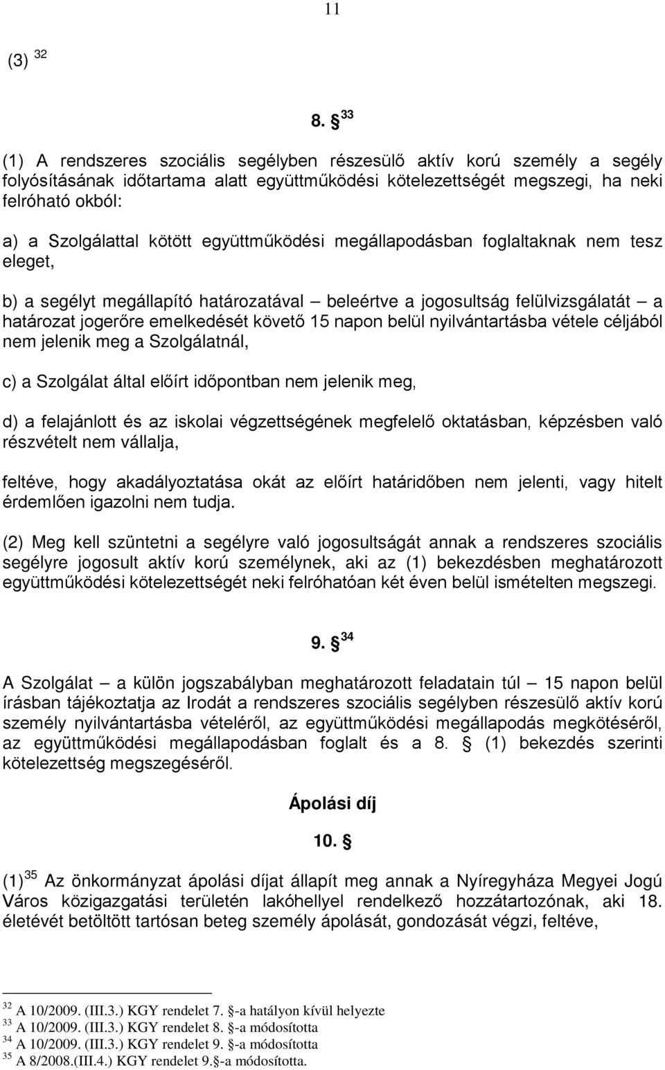 kötött együttműködési megállapodásban foglaltaknak nem tesz eleget, b) a segélyt megállapító határozatával beleértve a jogosultság felülvizsgálatát a határozat jogerőre emelkedését követő 15 napon