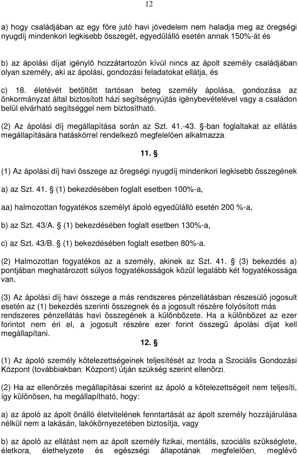 életévét betöltött tartósan beteg személy ápolása, gondozása az önkormányzat által biztosított házi segítségnyújtás igénybevételével vagy a családon belül elvárható segítséggel nem biztosítható.