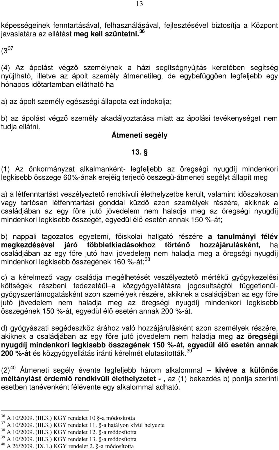 az ápolt személy egészségi állapota ezt indokolja; b) az ápolást végző személy akadályoztatása miatt az ápolási tevékenységet nem tudja ellátni. Átmeneti segély 13.