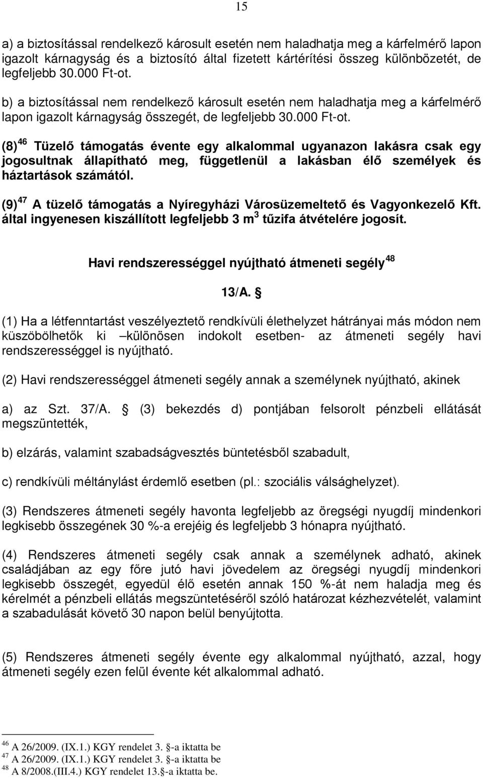 (8) 46 Tüzelő támogatás évente egy alkalommal ugyanazon lakásra csak egy jogosultnak állapítható meg, függetlenül a lakásban élő személyek és háztartások számától.