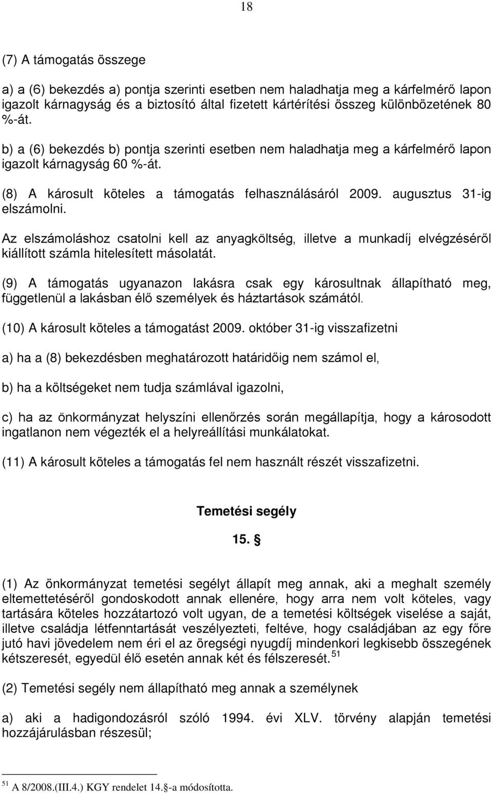 augusztus 31-ig elszámolni. Az elszámoláshoz csatolni kell az anyagköltség, illetve a munkadíj elvégzéséről kiállított számla hitelesített másolatát.