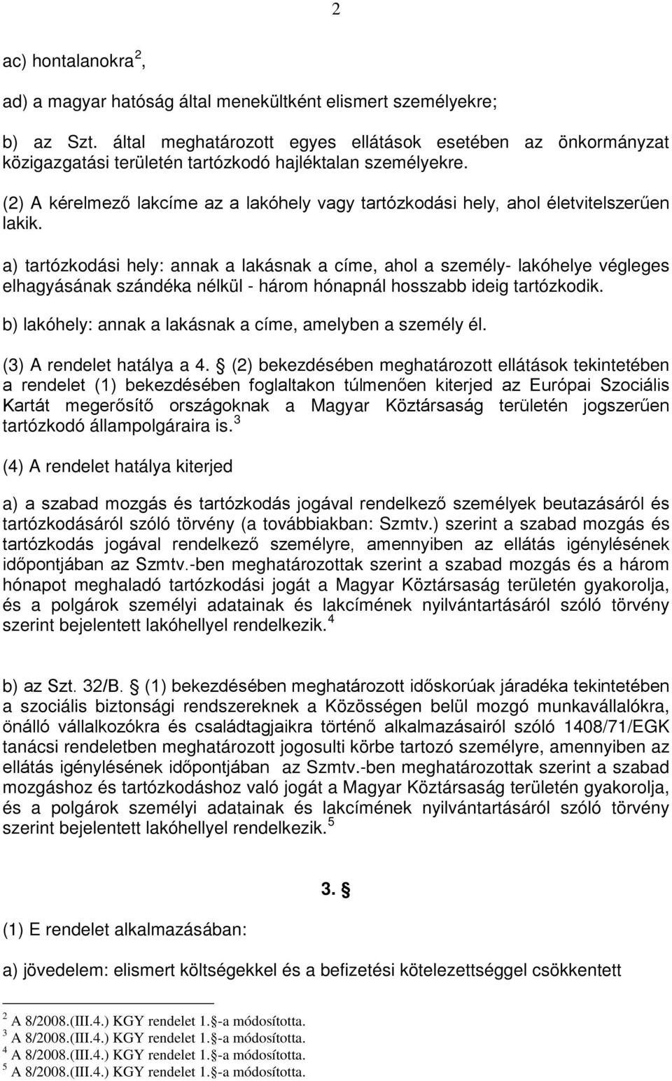 (2) A kérelmező lakcíme az a lakóhely vagy tartózkodási hely, ahol életvitelszerűen lakik.