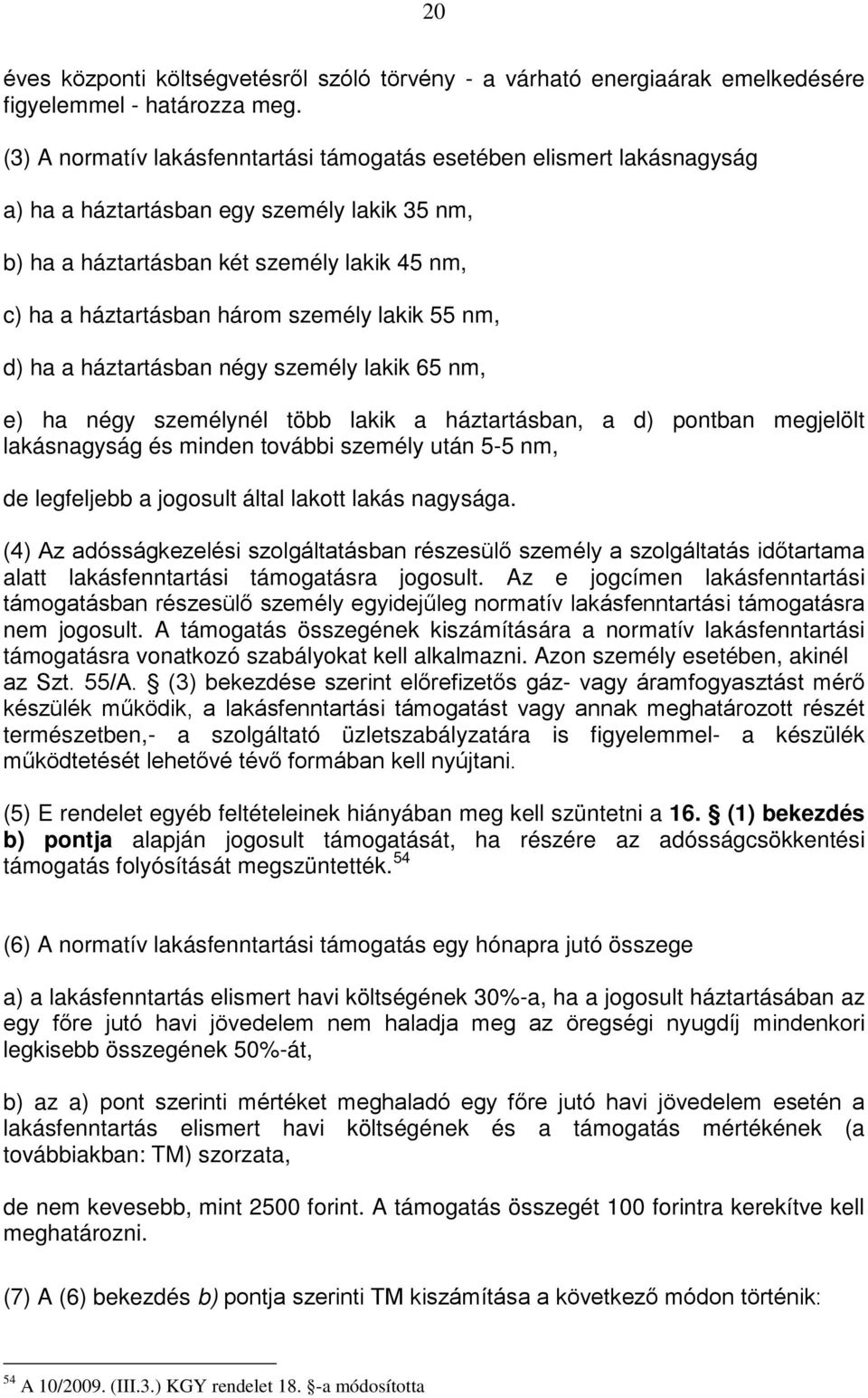 lakik 55 nm, d) ha a háztartásban négy személy lakik 65 nm, e) ha négy személynél több lakik a háztartásban, a d) pontban megjelölt lakásnagyság és minden további személy után 5-5 nm, de legfeljebb a