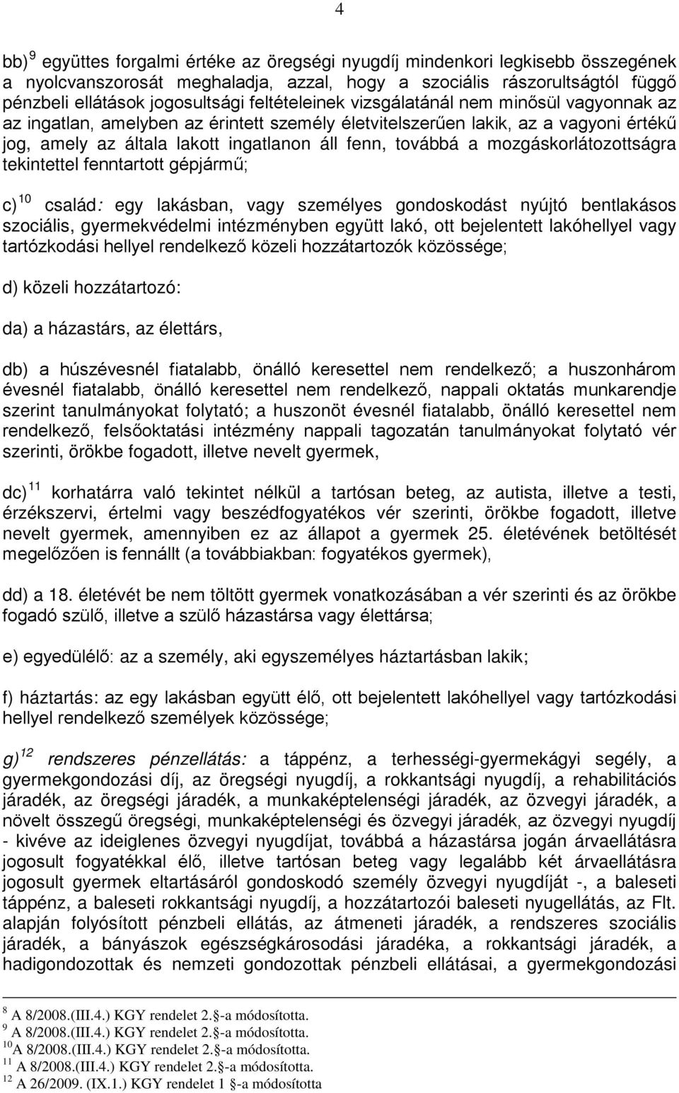 mozgáskorlátozottságra tekintettel fenntartott gépjármű; c) 10 család: egy lakásban, vagy személyes gondoskodást nyújtó bentlakásos szociális, gyermekvédelmi intézményben együtt lakó, ott bejelentett