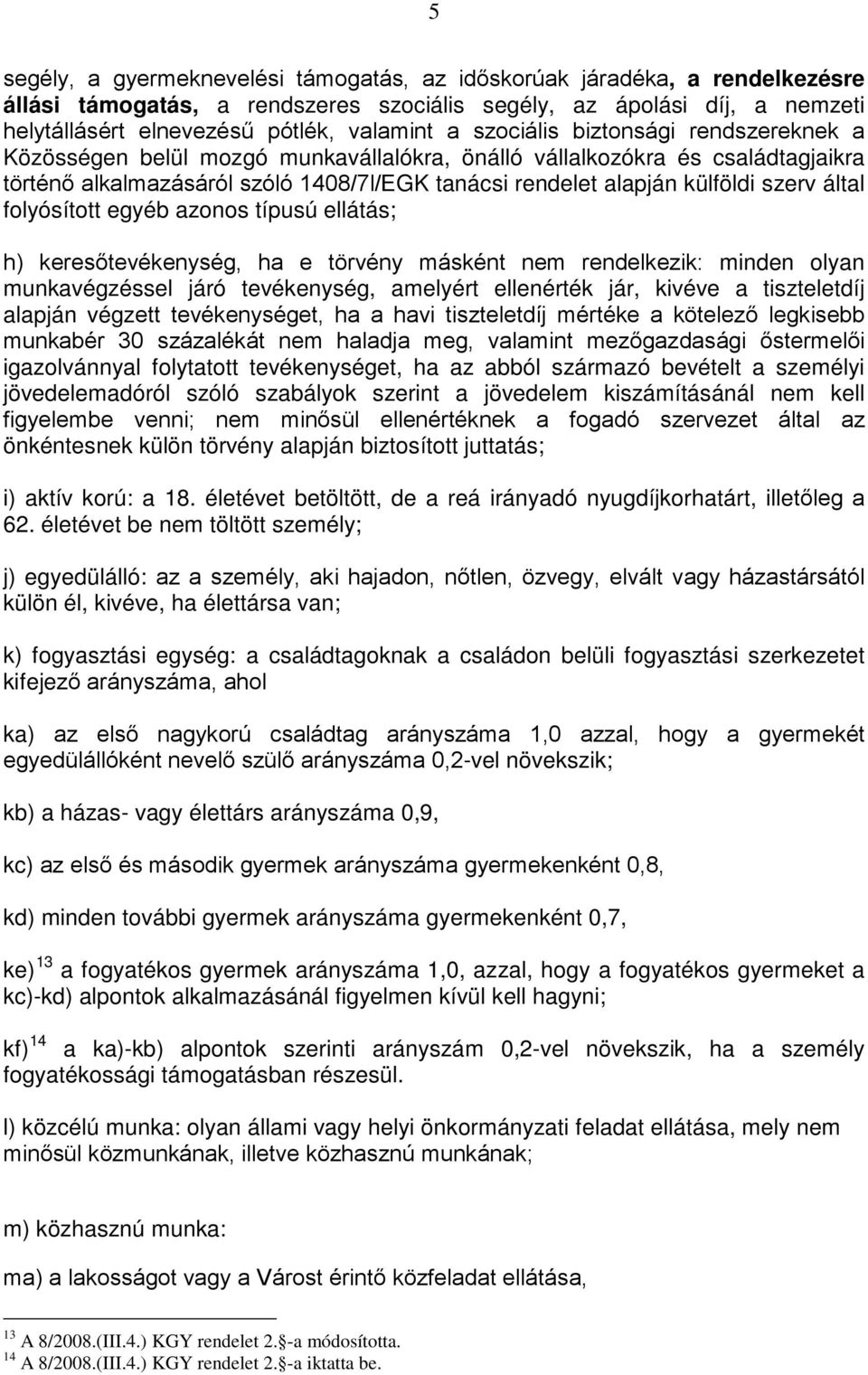 által folyósított egyéb azonos típusú ellátás; h) keresőtevékenység, ha e törvény másként nem rendelkezik: minden olyan munkavégzéssel járó tevékenység, amelyért ellenérték jár, kivéve a tiszteletdíj